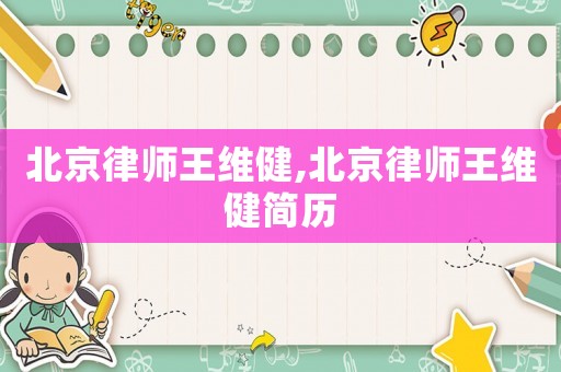 北京律師王維健,北京律師王維健簡歷