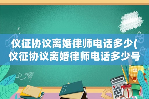儀征協議離婚律師電話多少(儀征協議離婚律師電話多少號)