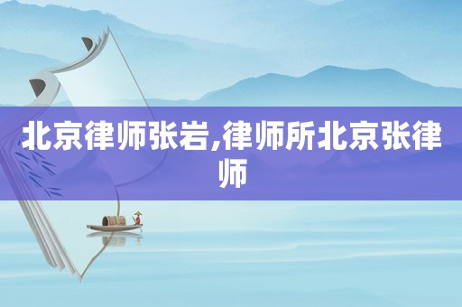 北京律師張巖,律師所北京張律師