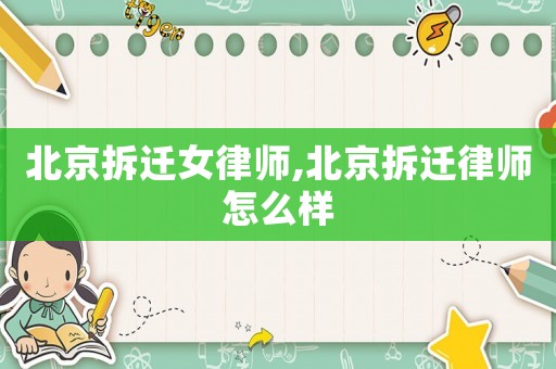 北京拆遷女律師,北京拆遷律師怎么樣