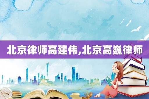 北京律師高建偉,北京高巍律師