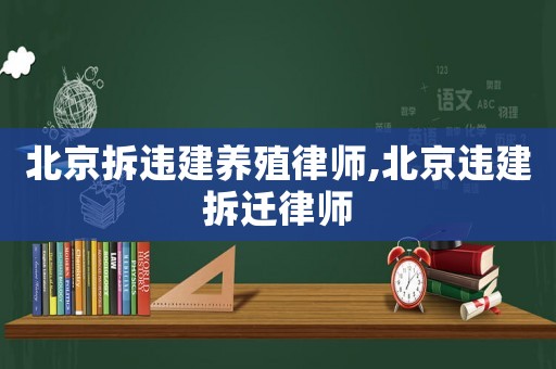 北京拆違建養殖律師,北京違建拆遷律師