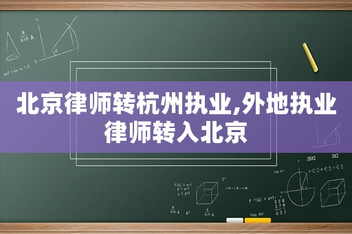 北京律師轉(zhuǎn)杭州執(zhí)業(yè),外地執(zhí)業(yè)律師轉(zhuǎn)入北京