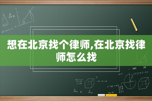 想在北京找個(gè)律師,在北京找律師怎么找