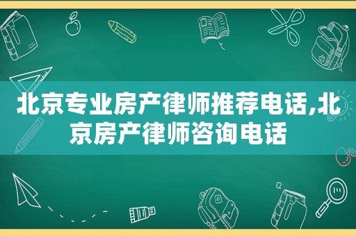 北京專業(yè)房產(chǎn)律師推薦電話,北京房產(chǎn)律師咨詢電話