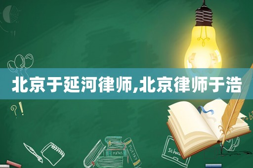 北京于延河律師,北京律師于浩