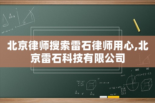 北京律師搜索雷石律師用心,北京雷石科技有限公司