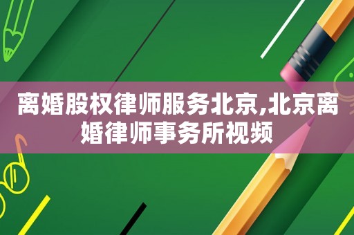 離婚股權律師服務北京,北京離婚律師事務所視頻