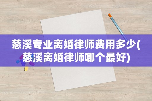 慈溪專業(yè)離婚律師費用多少(慈溪離婚律師哪個最好)