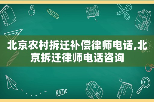 北京農村拆遷補償律師電話,北京拆遷律師電話咨詢