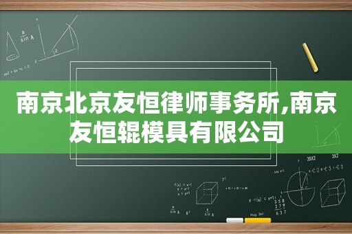 南京北京友恒律師事務(wù)所,南京友恒輥模具有限公司