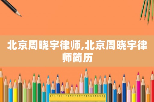 北京周曉宇律師,北京周曉宇律師簡歷