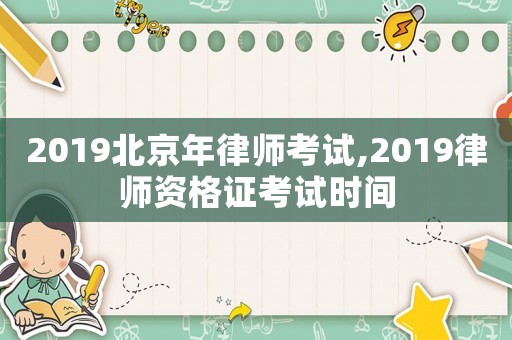 2019北京年律師考試,2019律師資格證考試時間