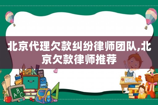 北京代理欠款糾紛律師團隊,北京欠款律師推薦