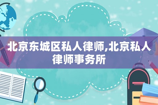 北京東城區(qū)私人律師,北京私人律師事務(wù)所