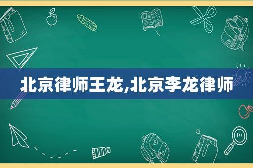 北京律師王龍,北京李龍律師
