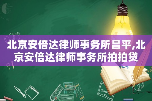 北京安倍達律師事務所昌平,北京安倍達律師事務所拍拍貸