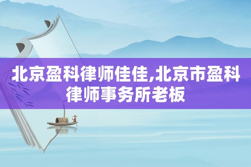 北京盈科律師佳佳,北京市盈科律師事務(wù)所老板