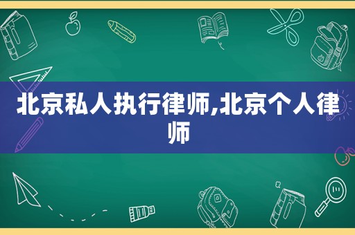 北京私人執行律師,北京個人律師