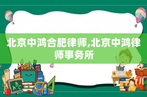 北京中鴻合肥律師,北京中鴻律師事務所