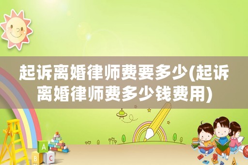 起訴離婚律師費要多少(起訴離婚律師費多少錢費用)
