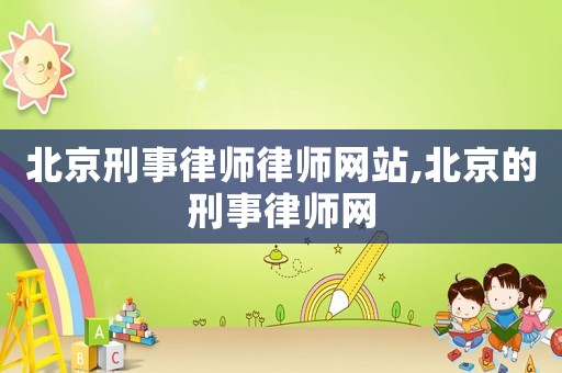北京刑事律師律師網站,北京的刑事律師網