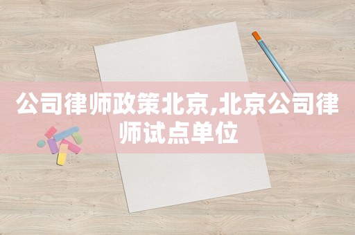 公司律師政策北京,北京公司律師試點(diǎn)單位