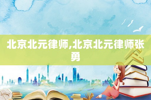 北京北元律師,北京北元律師張勇