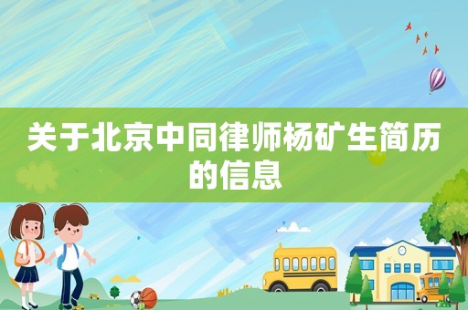 關于北京中同律師楊礦生簡歷的信息