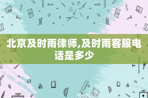 北京及時雨律師,及時雨客服電話是多少