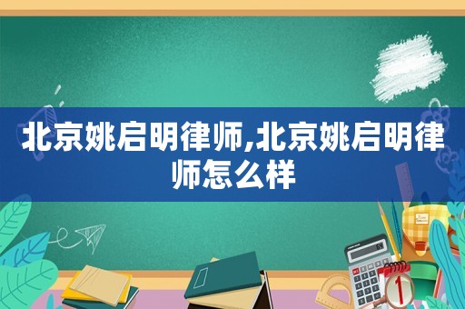 北京姚啟明律師,北京姚啟明律師怎么樣