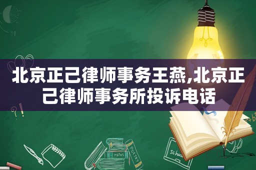 北京正己律師事務王燕,北京正己律師事務所投訴電話