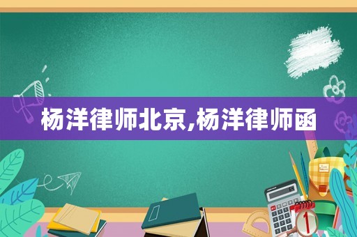 楊洋律師北京,楊洋律師函