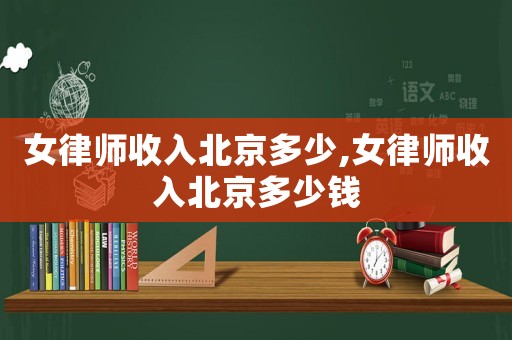女律師收入北京多少,女律師收入北京多少錢