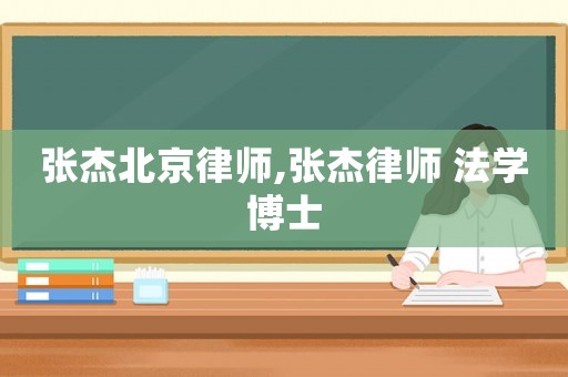 張杰北京律師,張杰律師 法學(xué)博士