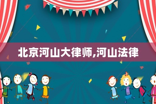 北京河山大律師,河山法律
