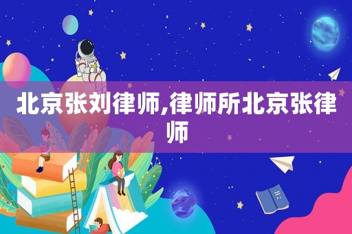 北京張劉律師,律師所北京張律師