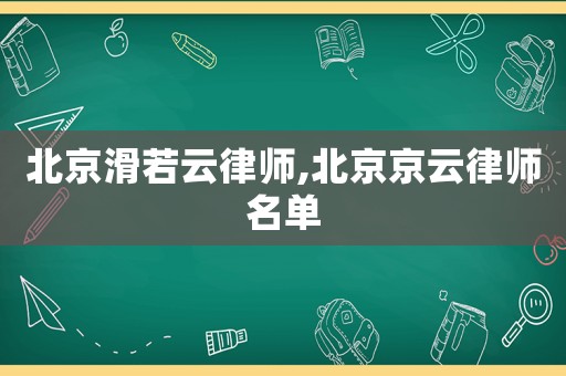 北京滑若云律師,北京京云律師名單