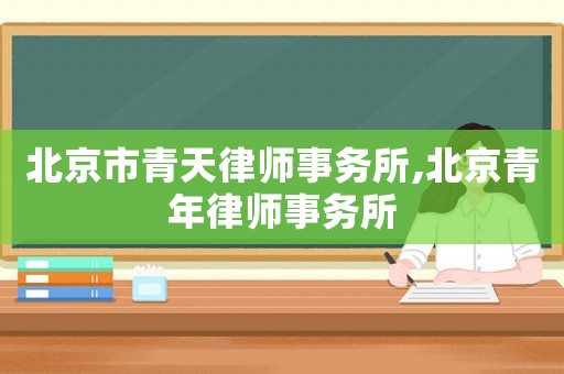 北京市青天律師事務所,北京青年律師事務所