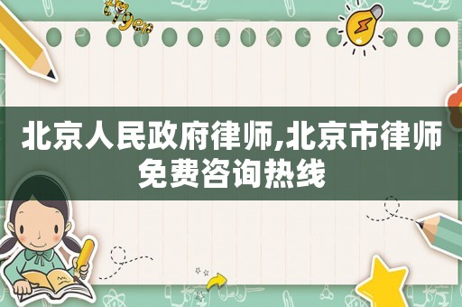 北京人民政府律師,北京市律師免費咨詢熱線
