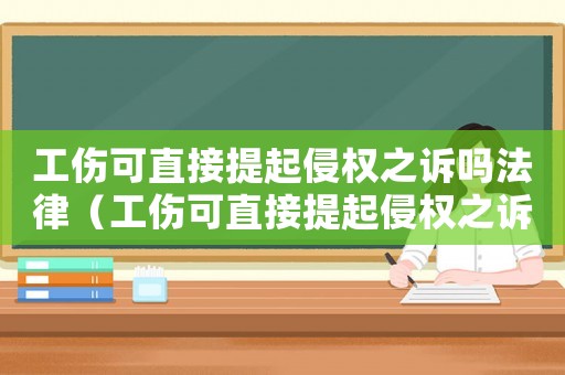 工傷可直接提起侵權之訴嗎法律（工傷可直接提起侵權之訴嗎）