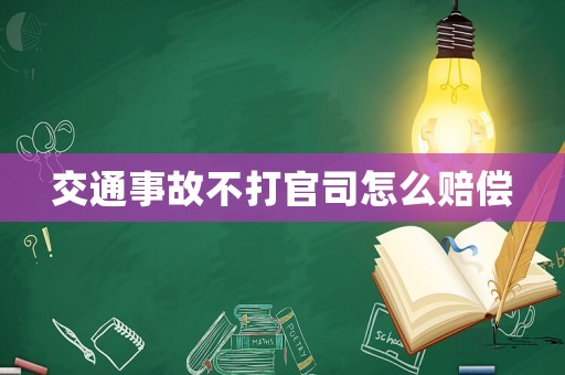 交通事故不打官司怎么賠償