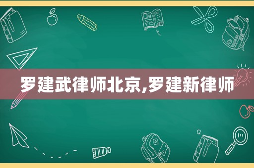 羅建武律師北京,羅建新律師