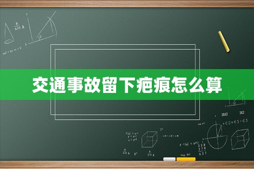 交通事故留下疤痕怎么算
