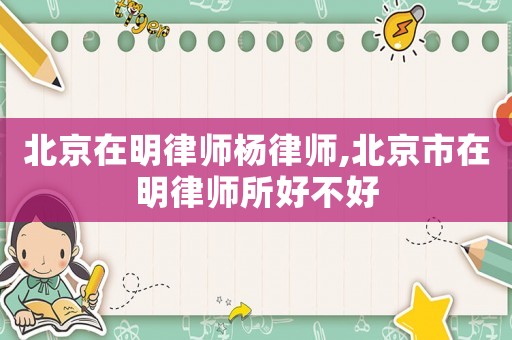 北京在明律師楊律師,北京市在明律師所好不好