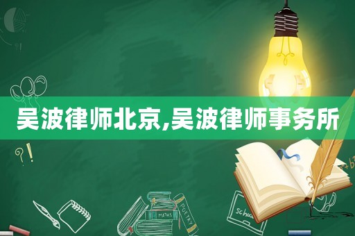 吳波律師北京,吳波律師事務(wù)所