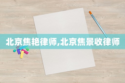 北京焦艷律師,北京焦景收律師