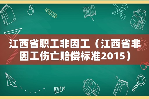 江西省職工非因工（江西省非因工傷亡賠償標準2015）