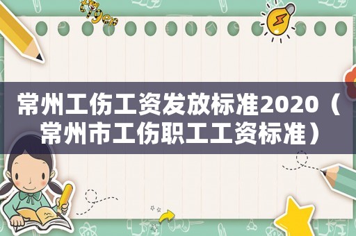 常州工傷工資發(fā)放標(biāo)準(zhǔn)2020（常州市工傷職工工資標(biāo)準(zhǔn)）