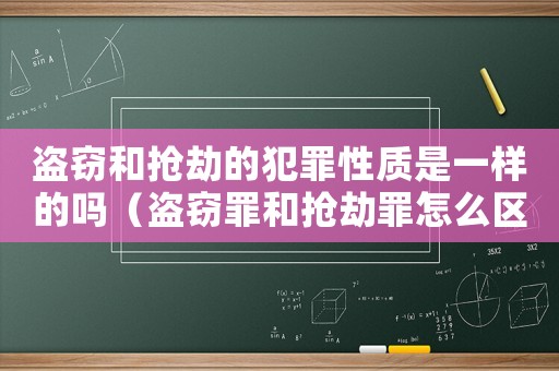 盜竊和搶劫的犯罪性質是一樣的嗎（盜竊罪和搶劫罪怎么區別）